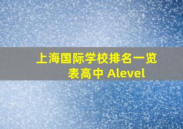 上海国际学校排名一览表高中 Alevel